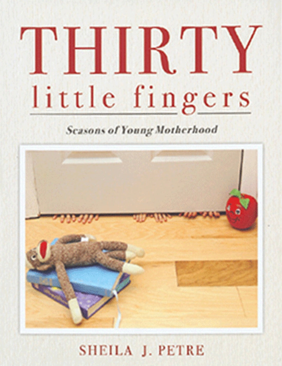 Thirty Little Fingers Seasons of Young Motherhood