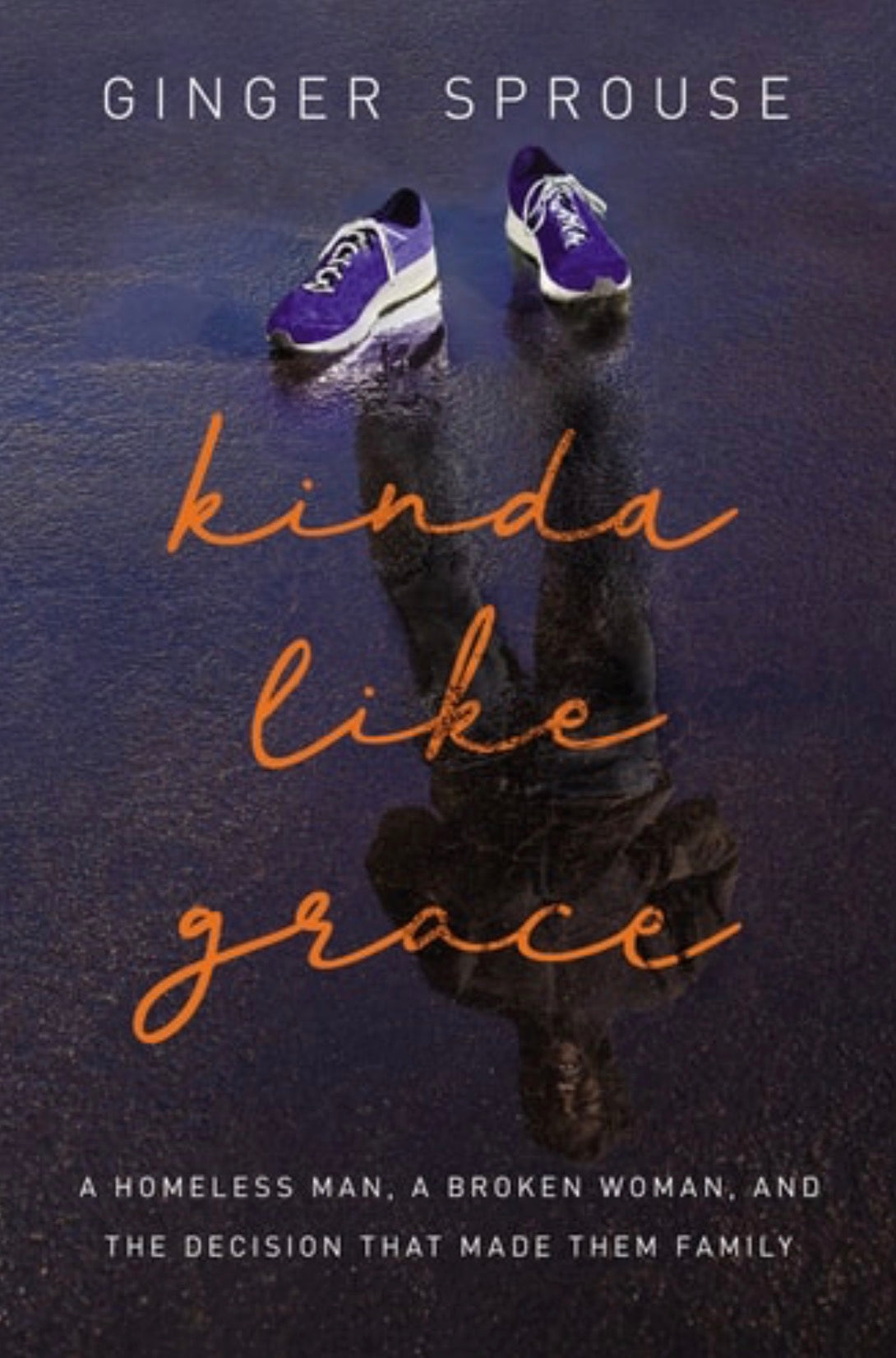 Kinda Like Grace A Homeless Man, a Broken Woman, and the Decision That Made Them Family