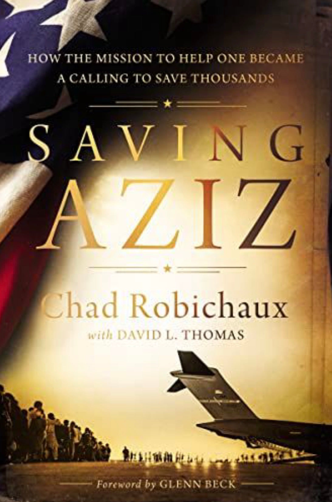 Saving Aziz How the Mission to Help One Became a Calling to Rescue Thousands from the Taliban