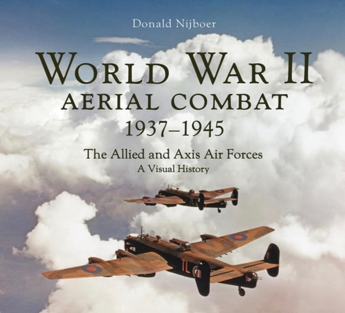 World War II Aerial Combat 1937 - 1945 The Allied and Axis Air Forces a Visual History