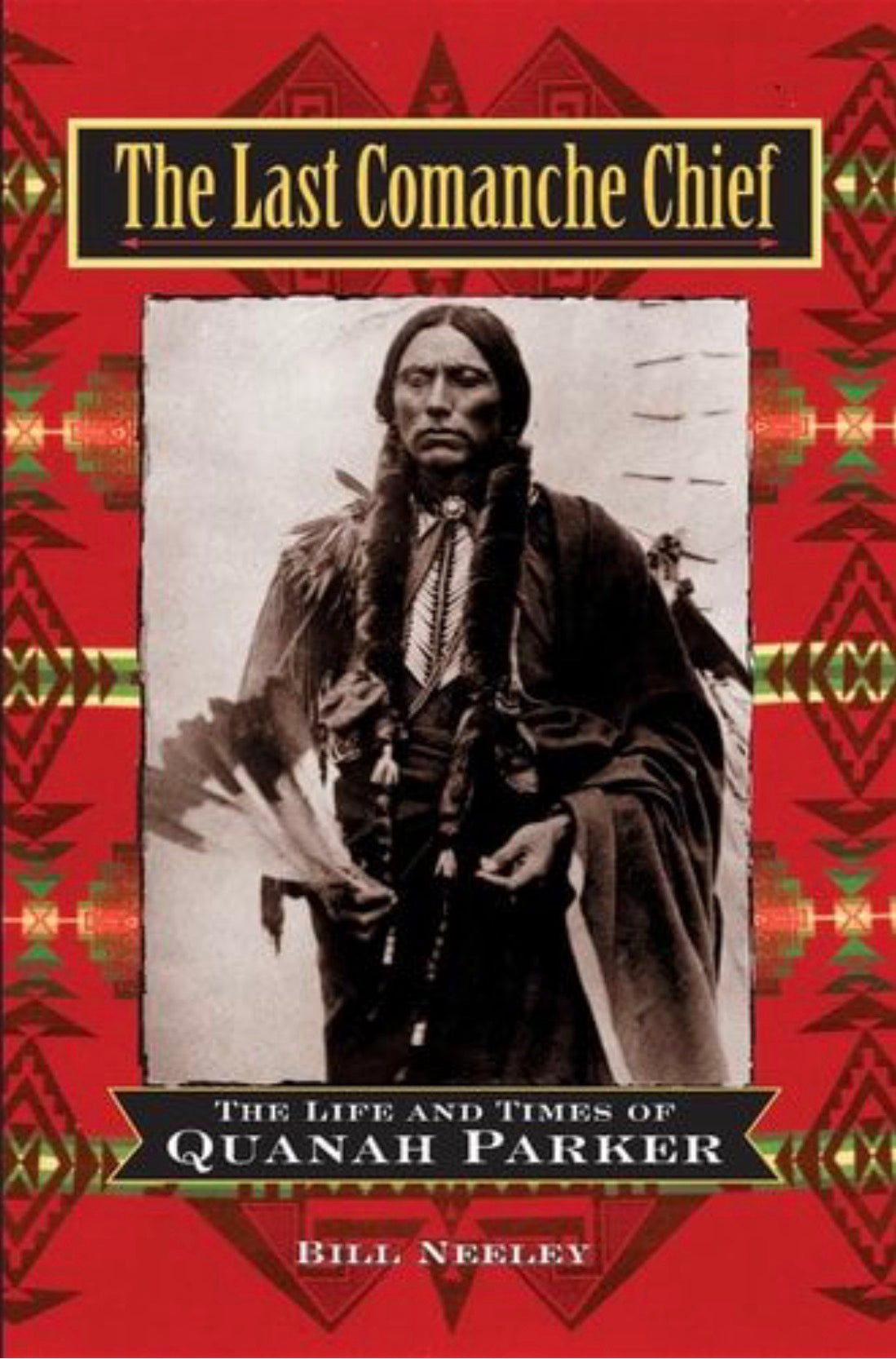 The Last Comanche Chief: The Life and Times of Quanah Parker
