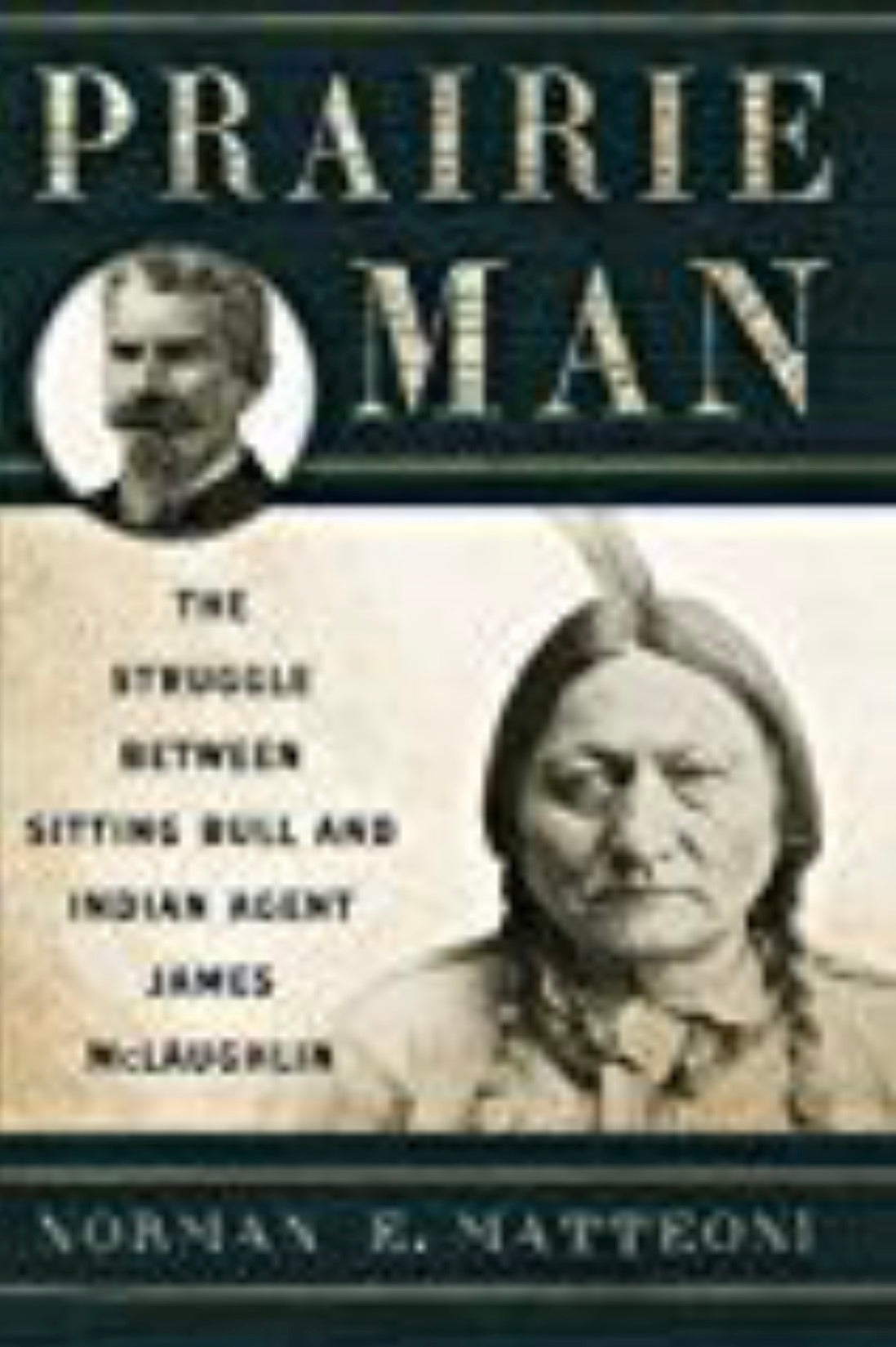 Prairie Man The Struggle between Sitting Bull and Indian Agent James McLaughlin