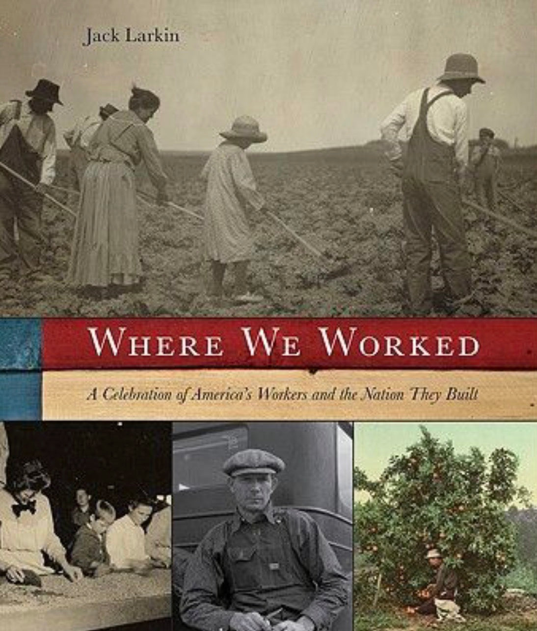 Where We Worked A Celebration Of America's Workers And The Nation They Built