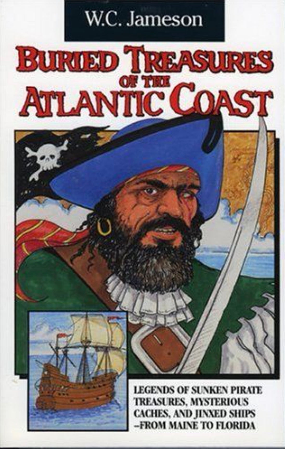 Buried Treasures of the Atlantic Coast Legends of Sunken Pirate Treasures, Mysterious Caches, and Jinxed Ships, from Maine to Florida