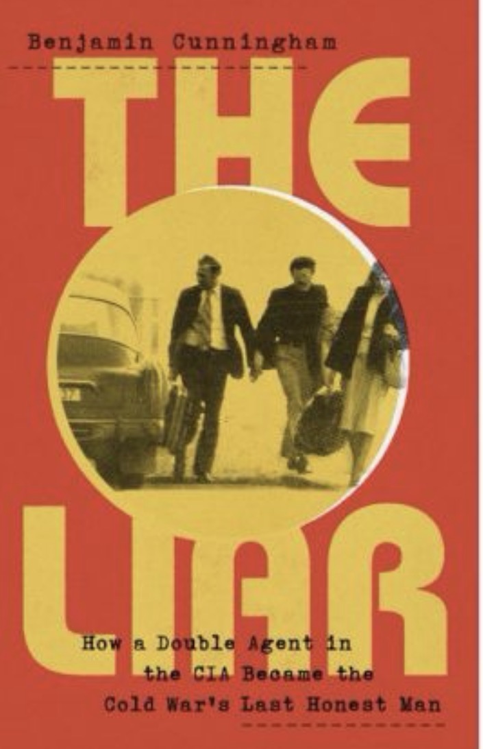 The Liar How a Double Agent in the CIA Became the Cold War's Last Honest Man