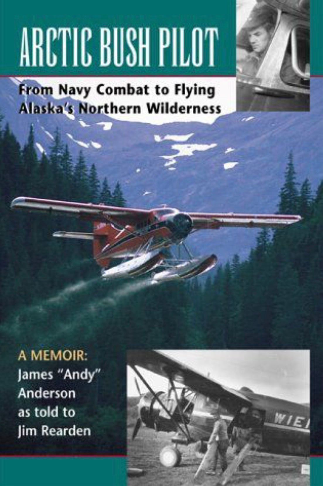 Arctic Bush Pilot From Navy Combat to Flying Alaska's Northern Wilderness : a Memoir