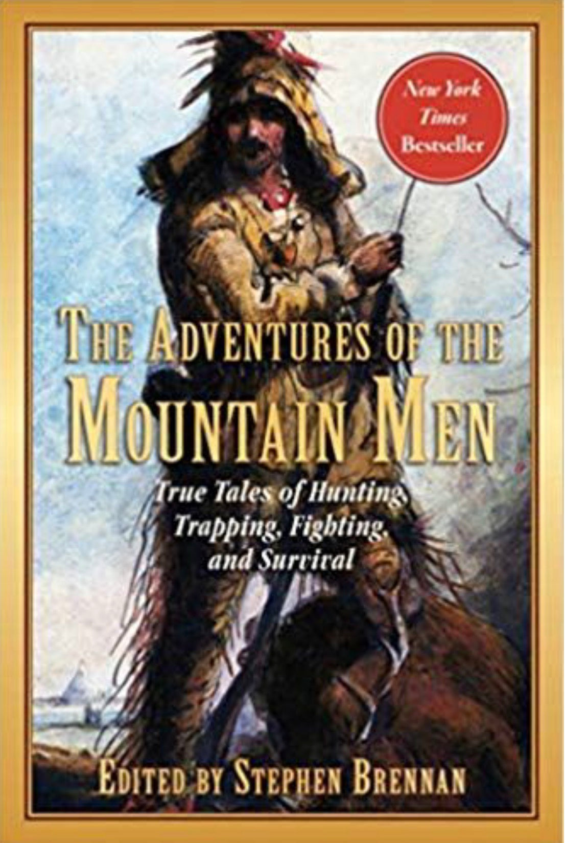 The Adventures of the Mountain Men True Tales of Hunting, Trapping, Fighting, Adventure, and Survival