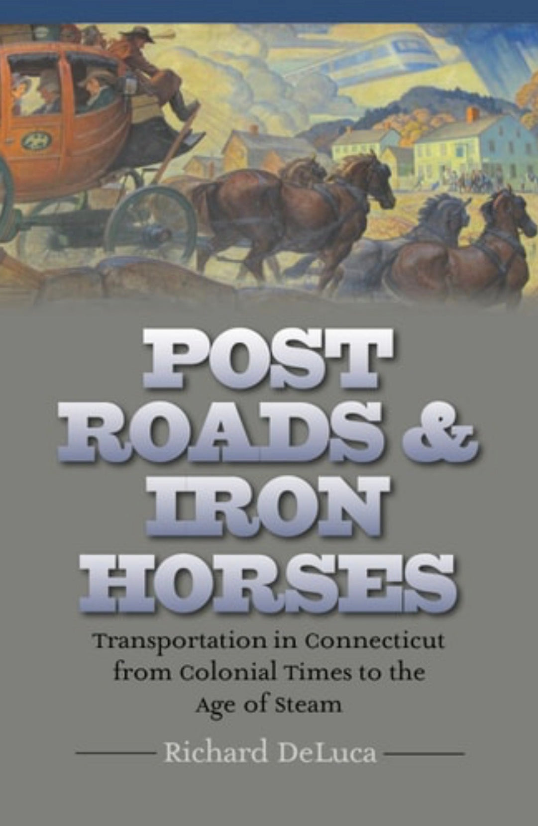 Post Roads & Iron Horses Transportation in Connecticut from Colonial Times to the Age of Steam