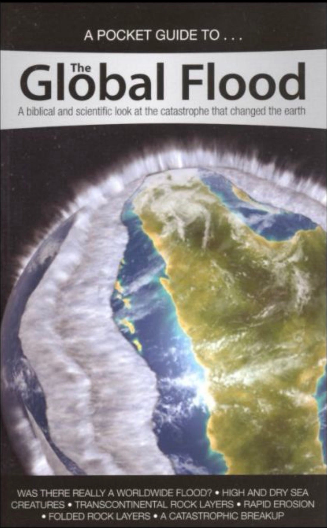 A Pocket Guide To... the Global Flood A Biblical and Scientific Look at the Catastrophe That Changed the Earth