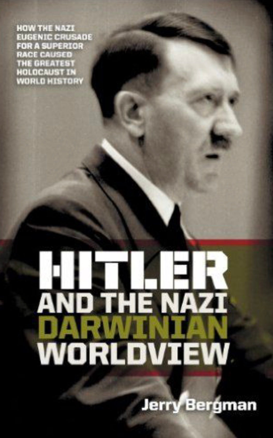 Hitler and the Nazi Darwinian Worldview How the Nazi Eugenic Crusade for a Superior Race Caused the Greatest Holocaust in World History