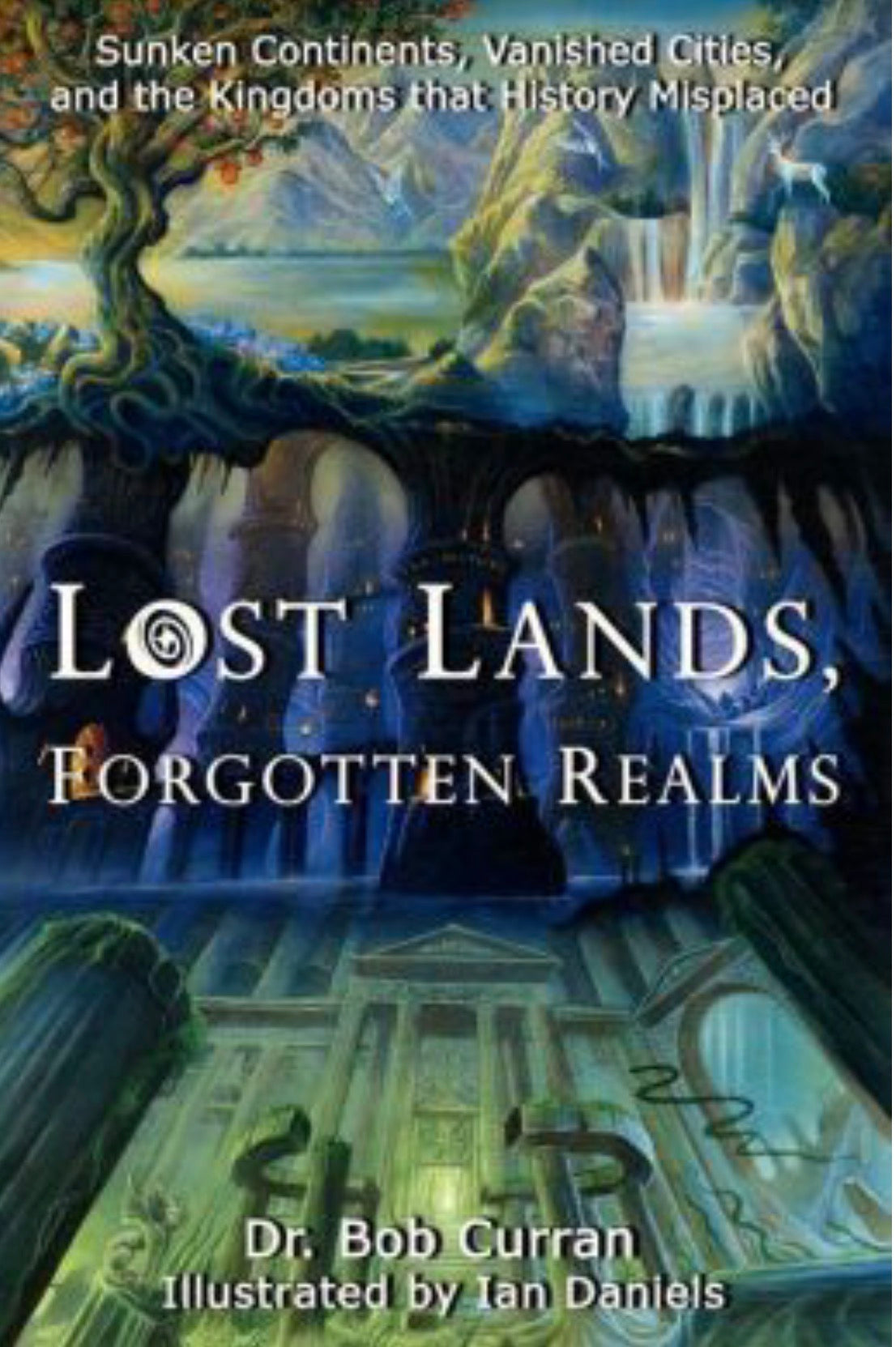 Lost Lands, Forgotten Realms Sunken Continents, Vanished Cities, and the Kingdoms That History Misplaced