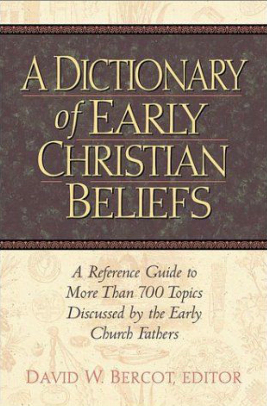 A Dictionary of Early Christian Beliefs: A Reference Guide to More Than 700 Topics Discussed by the Early Church Fathers