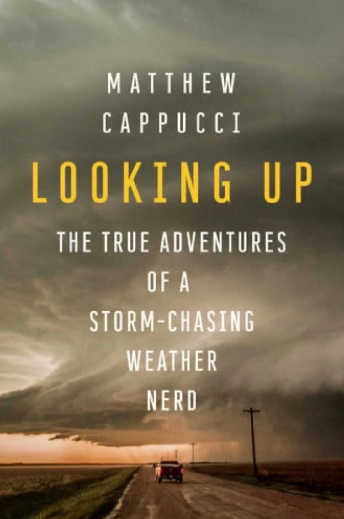 Looking Up The True Adventures of a Storm-Chasing Weather Nerd