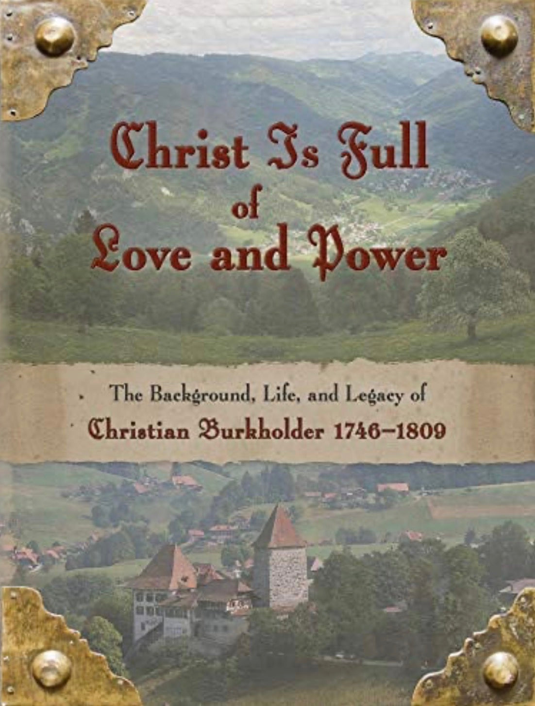 Christ is Full of Love and Power The Background, Life, and Legacy of Christian Burkholder 1746-1809