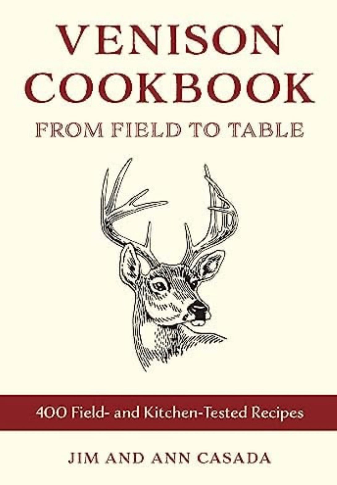 Venison Cookbook From Field to Table, 400 Field- and Kitchen-Tested Recipes