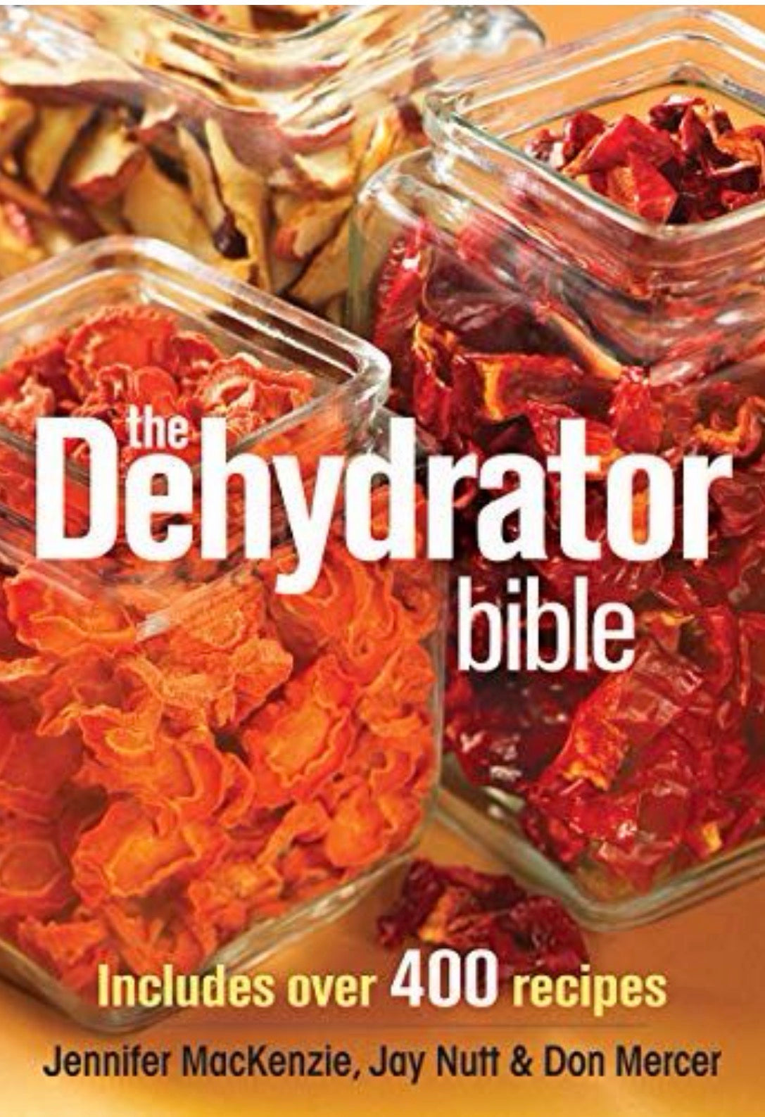 The Dehydrator Bible Includes Over 400 Recipes