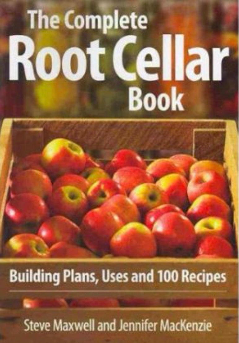 The Complete Root Cellar Book Building Plans, Uses and 100 Recipes