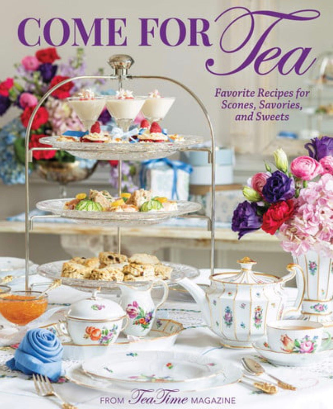 Come for Tea Favorite Recipes for Scones, Savories and Sweets