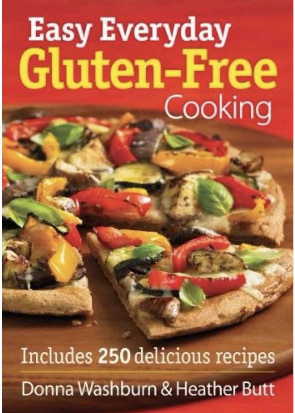 Easy Everyday Gluten-Free Cooking Includes 250 Delicious Recipes