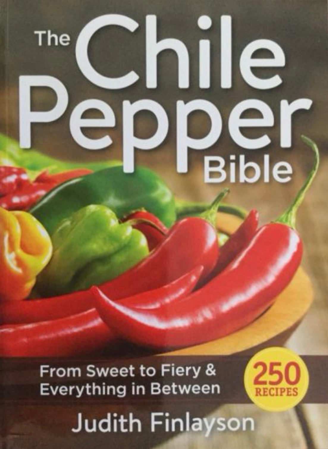 The Chile Pepper Bible From Sweet to Fiery and Everything in Between