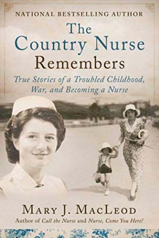 The Country Nurse Remembers True Stories of a Troubled Childhood, War, and Becoming a Nurse (The Country Nurse Series, Book Three)