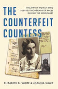 The Counterfeit Countess The Jewish Woman Who Rescued Thousands of Poles During the Holocaust