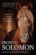Project Solomon The True Story of a Lonely Horse Who Found a Home--And Became a Hero