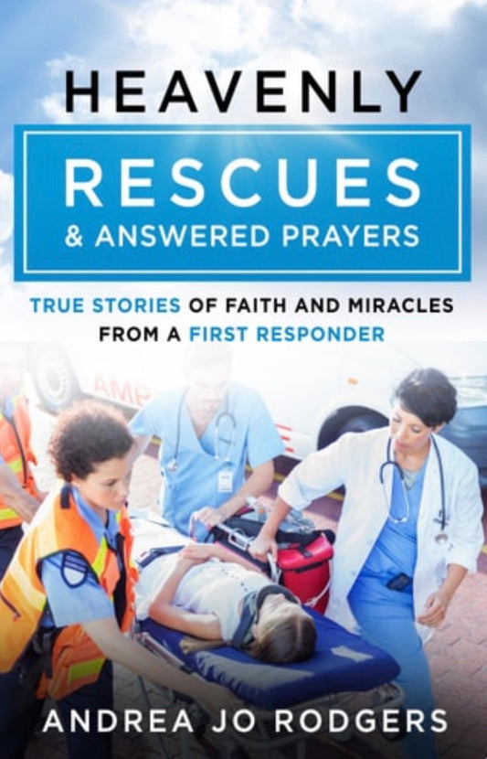 Heavenly Rescues and Answered Prayers True Stories of Faith and Miracles from a First Responder