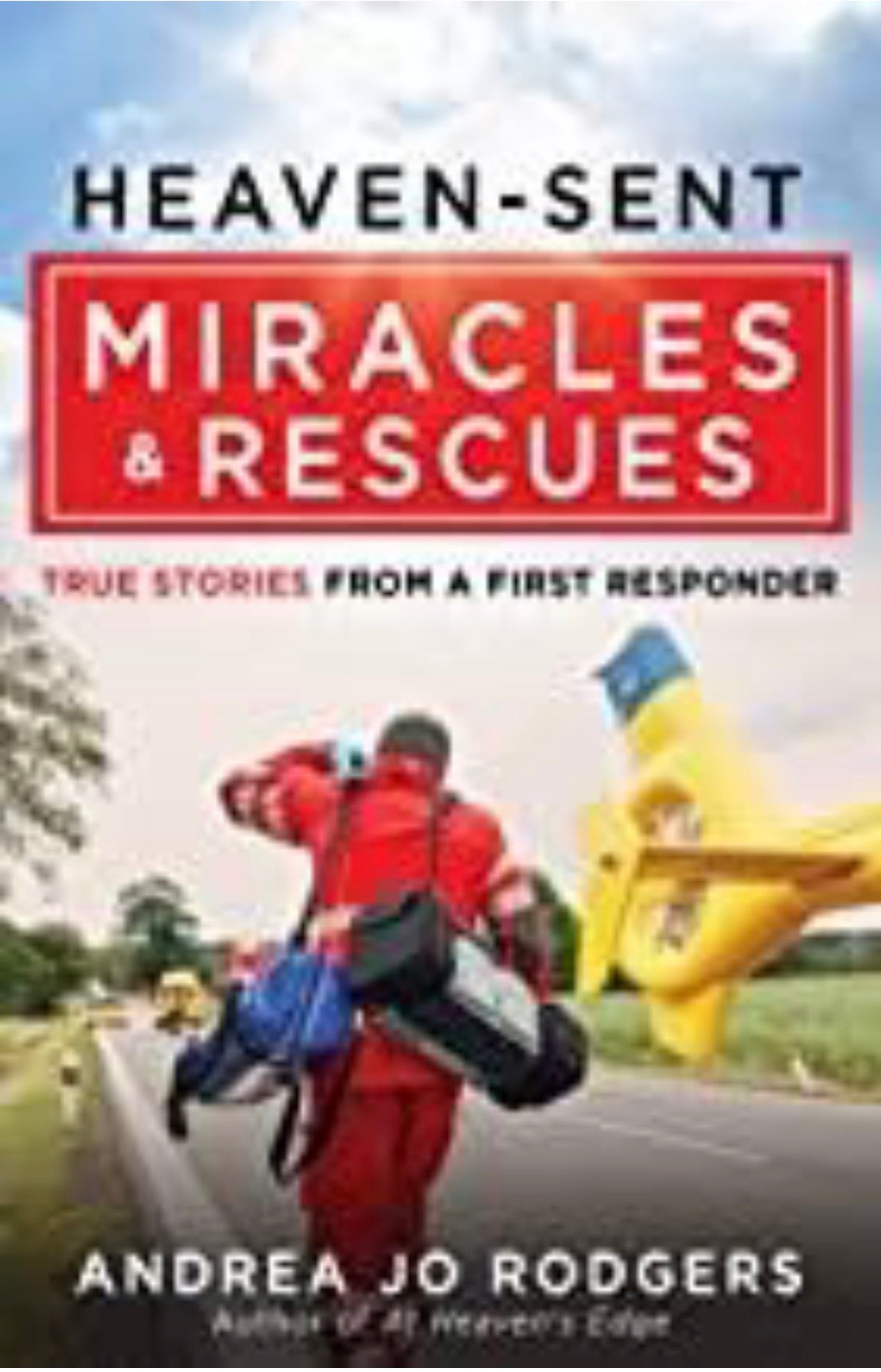 Heaven-Sent Miracles and Rescues True Stories from a First Responder