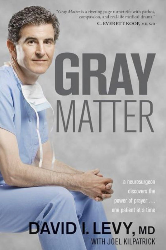 Gray Matter A Neurosurgeon Discovers the Power of Prayer ... One Patient at a Time