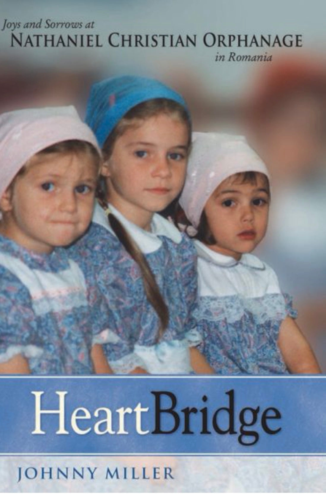HeartBridge Joys and Sorrows at Nathaniel Christian Orphanage in Romania