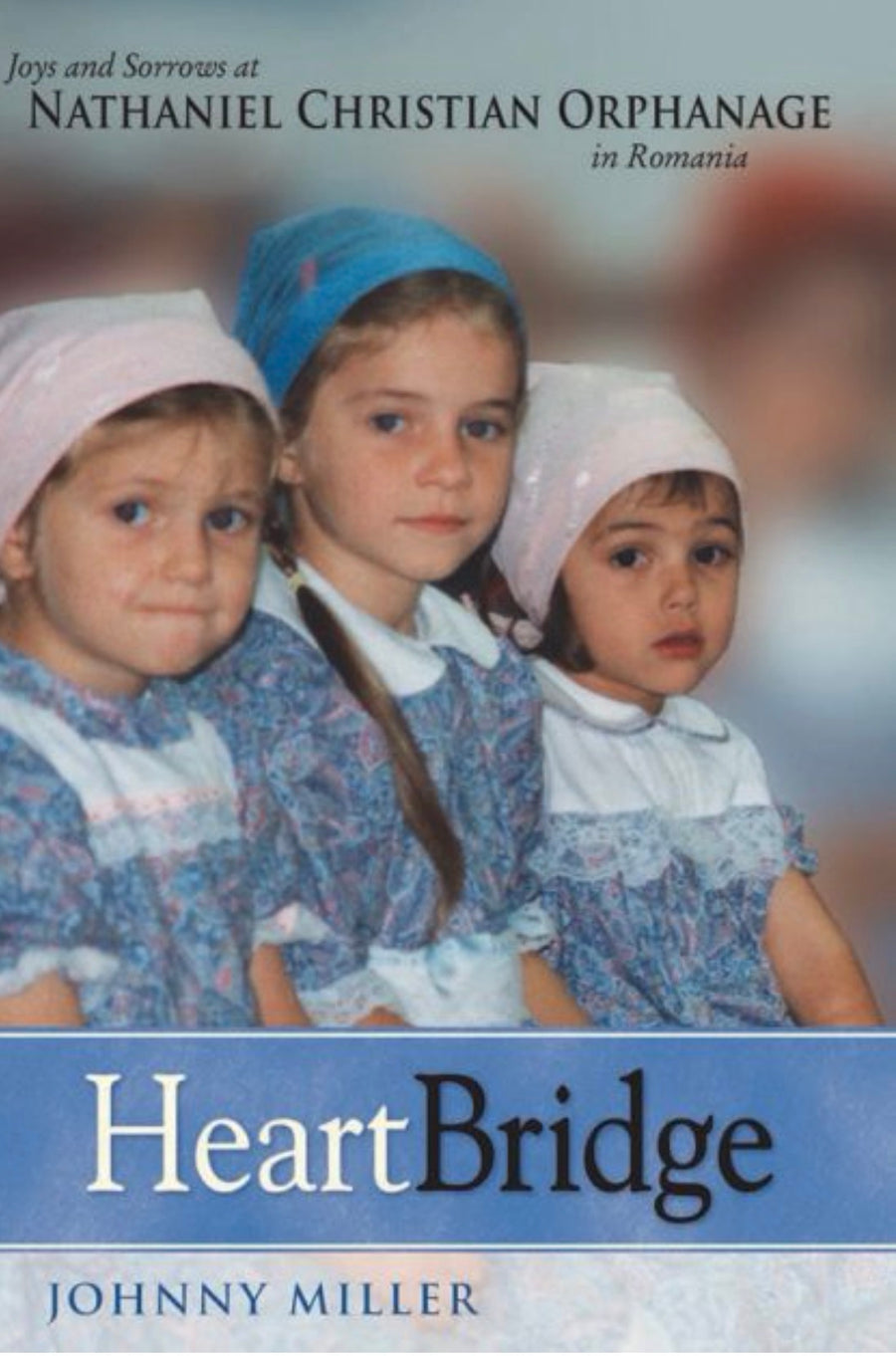 HeartBridge Joys and Sorrows at Nathaniel Christian Orphanage in Romania