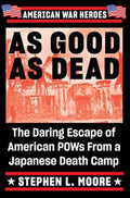As Good As Dead The Daring Escape of American POWs From a Japanese Death Camp