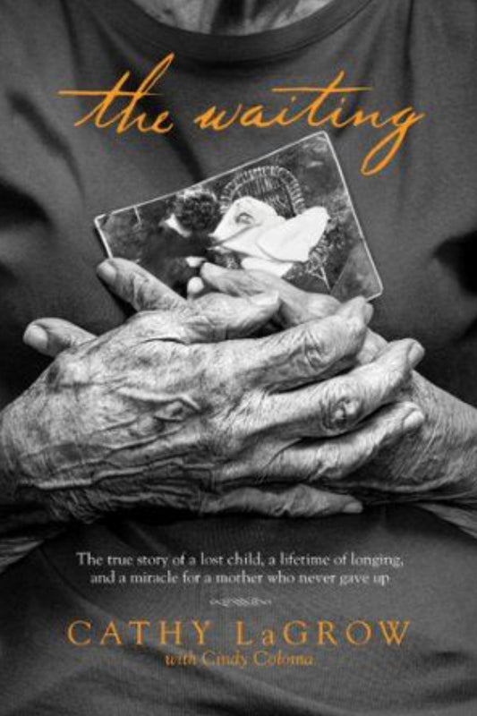 The Waiting The True Story of a Lost Child, a Lifetime of Longing, and a Miracle for a Mother Who Never Gave Up