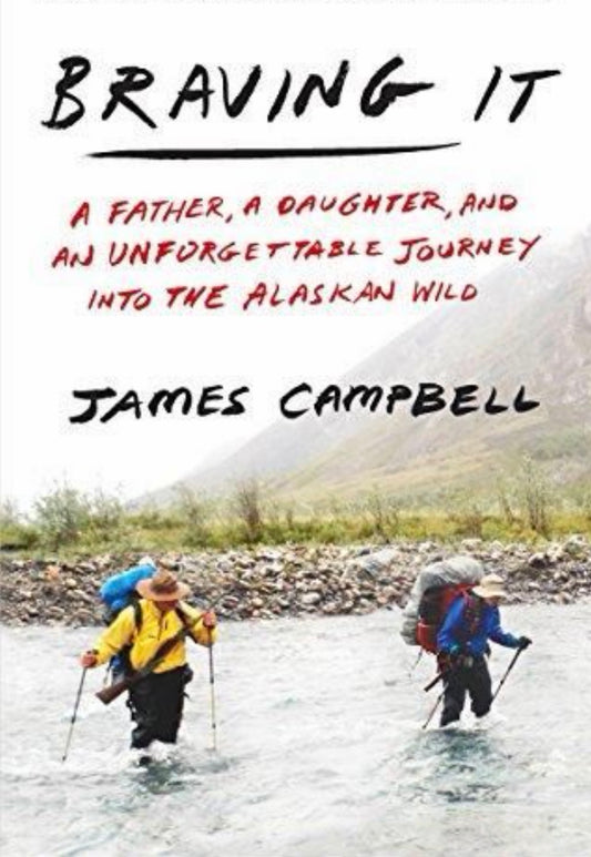 Braving It A Father, a Daughter, and an Unforgettable Journey into the Alaskan Wild