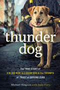 Thunder Dog The True Story of a Blind Man, His Guide Dog, and the Triumph of Trust