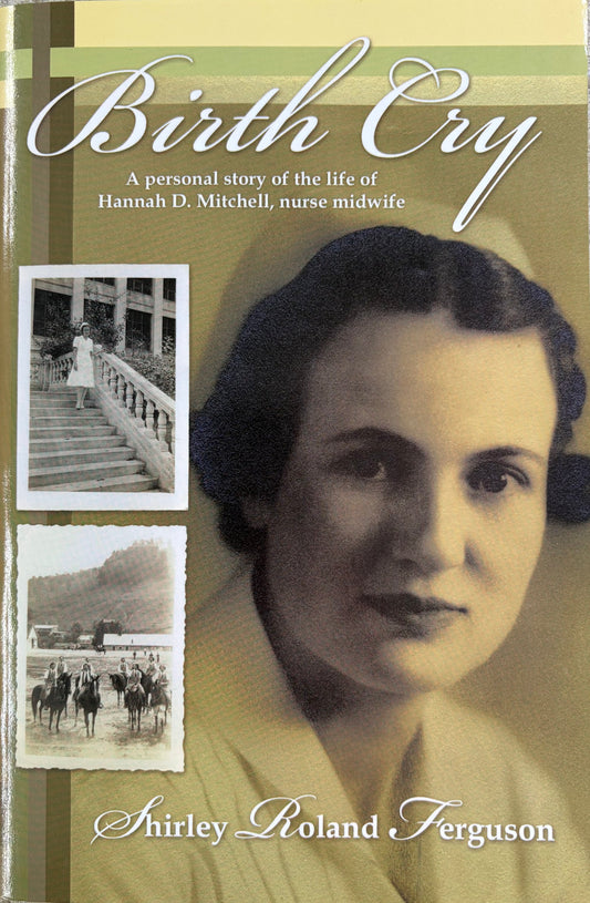 Birth Cry A Personal Story of the Life of Hannah D. Mitchell, Nurse Midwife
