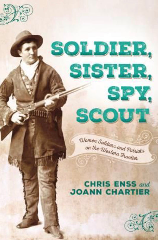 Soldier, Sister, Spy, Scout Women Soldiers and Patriots on the Western Frontier
