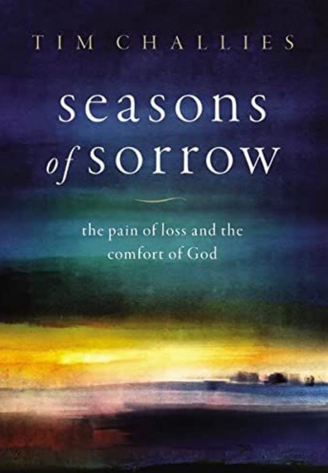 Seasons of Sorrow The Pain of Loss and the Comfort of God