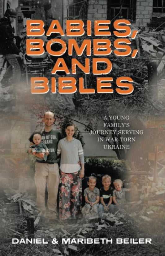 Babies, Bombs, and Bibles A young family's journey serving war torn Ukraine