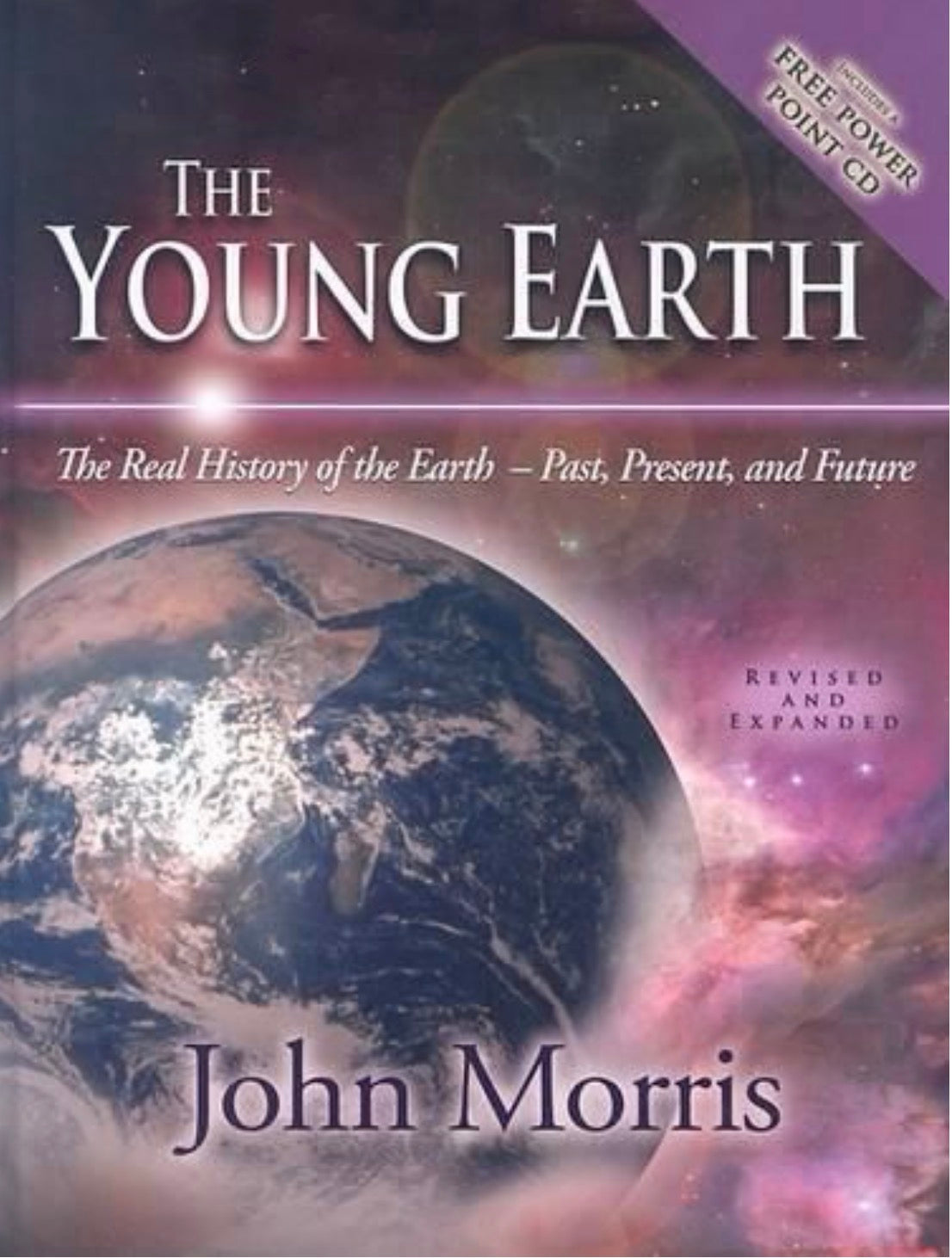 The Young Earth The Real History of the Earth, Past, Present, and Future