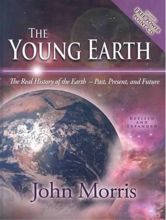 The Young Earth The Real History of the Earth, Past, Present, and Future