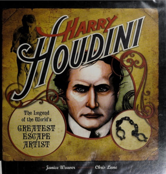 Harry Houdini The Legend of the World's Greatest Escape Artist