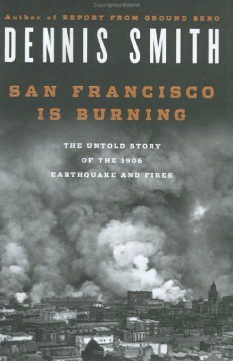 San Francisco Is Burning: The Untold Story of the 1906 Earthquake and Fires
