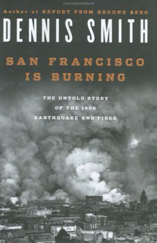 San Francisco Is Burning: The Untold Story of the 1906 Earthquake and Fires