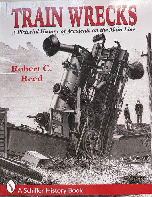 Train Wrecks A Pictorial History of Accidents on the Main Line