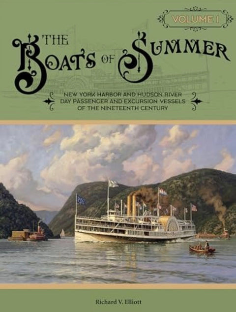 The Boats of Summer Vol. 1 New York Harbor & Hudson River Day Passenger & Excursion Vessels of the 19th Century