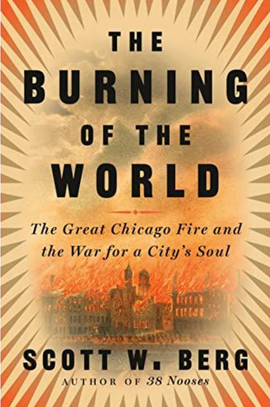 The Burning of the World, The Great Chicago Fire and the War for a City's Soul
