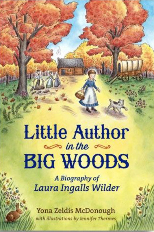 Little Author in the Big Woods A Biography of Laura Ingalls Wilder