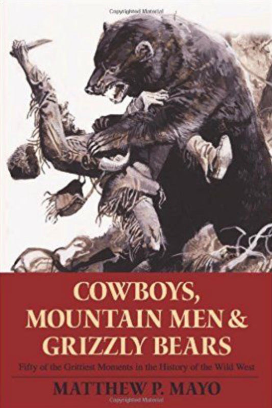 Cowboys, Mountain Men, and Grizzly Bears Fifty Of The Grittiest Moments In The History Of The Wild West